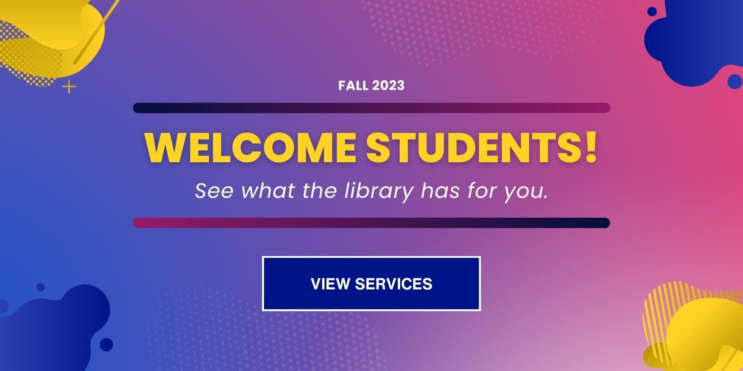 Welcome Students! See what the library has for you.